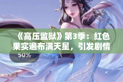 《高壓監(jiān)獄》第3季：紅色果實(shí)遍布滿天星，引發(fā)劇情高潮