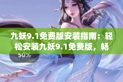 九妖9.1免費(fèi)版安裝指南：輕松安裝九妖9.1免費(fèi)版，暢享手機(jī)應(yīng)用下載體驗(yàn)(1)