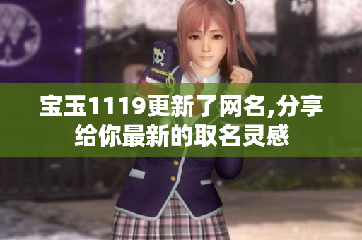 寶玉1119更新了網(wǎng)名,分享給你最新的取名靈感