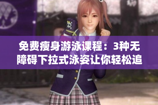 免費(fèi)瘦身游泳課程：3種無(wú)障礙下拉式泳姿讓你輕松追求完美身材(1)