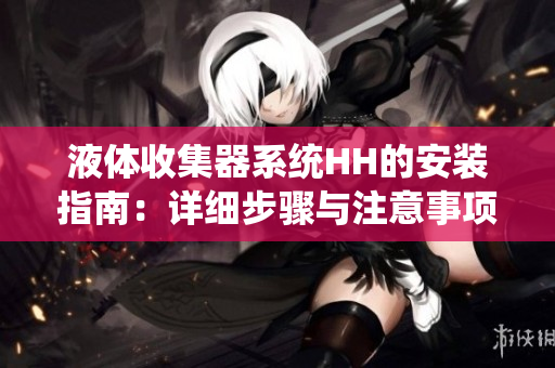 液體收集器系統(tǒng)HH的安裝指南：詳細步驟與注意事項