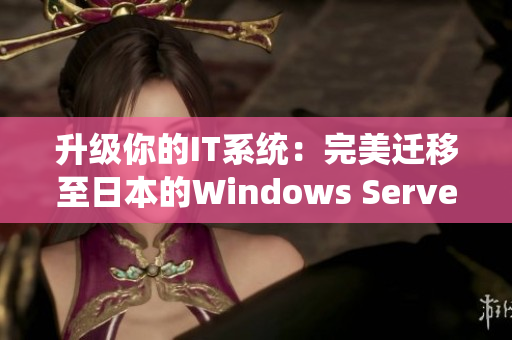 升級(jí)你的IT系統(tǒng)：完美遷移至日本的Windows Server環(huán)境