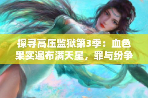 探尋高壓監(jiān)獄第3季：血色果實(shí)遍布滿天星，罪與紛爭(zhēng)迎面而來