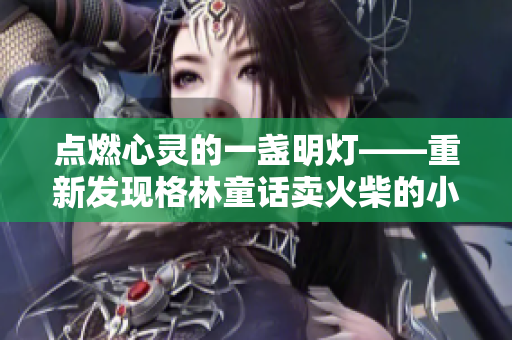 點(diǎn)燃心靈的一盞明燈——重新發(fā)現(xiàn)格林童話賣火柴的小男孩
