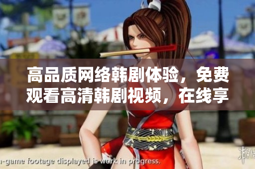 高品質(zhì)網(wǎng)絡(luò)韓劇體驗，免費觀看高清韓劇視頻，在線享受流暢體驗！