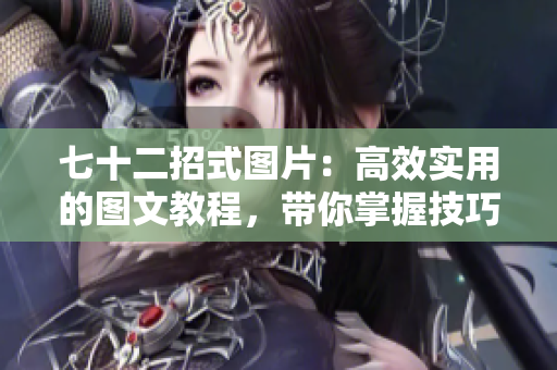 七十二招式圖片：高效實用的圖文教程，帶你掌握技巧的全新方法