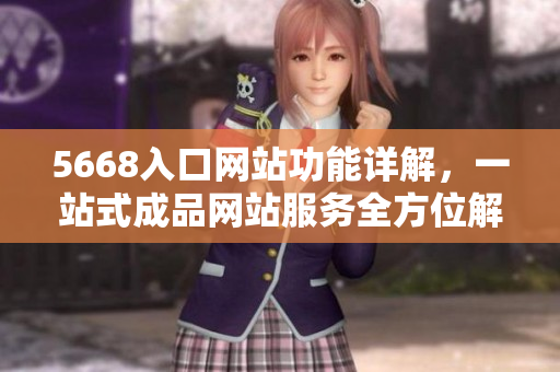 5668入口網(wǎng)站功能詳解，一站式成品網(wǎng)站服務(wù)全方位解讀