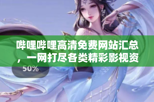 嗶哩嗶哩高清免費(fèi)網(wǎng)站匯總，一網(wǎng)打盡各類(lèi)精彩影視資源