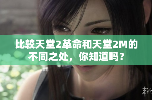 比較天堂2革命和天堂2M的不同之處，你知道嗎？