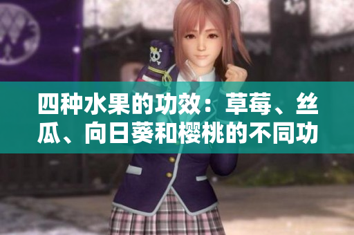 四種水果的功效：草莓、絲瓜、向日葵和櫻桃的不同功效詳解