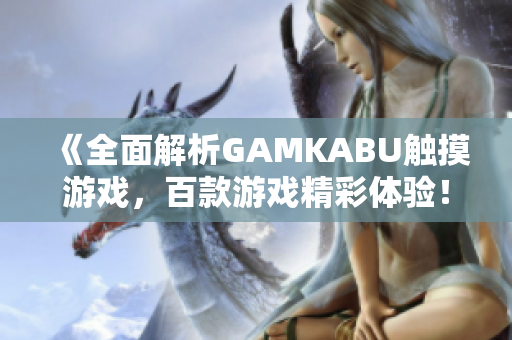 《全面解析GAMKABU觸摸游戲，百款游戲精彩體驗(yàn)！》