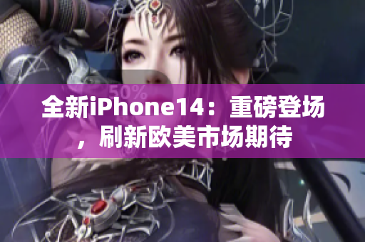 全新iPhone14:重磅登場(chǎng),刷新歐美市場(chǎng)期待 全新iPhone14:重磅登場(chǎng),刷新歐美市場(chǎng)期待