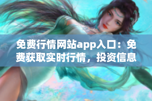 免費行情網(wǎng)站app入口：免費獲取實時行情，投資信息盡在掌握(1)