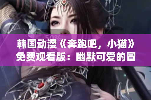 韓國動漫《奔跑吧，小貓》免費觀看版：幽默可愛的冒險故事(1)