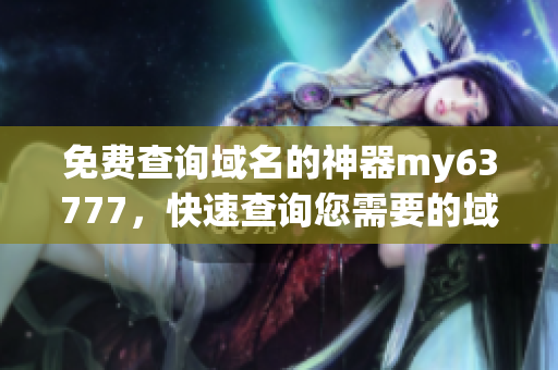免費查詢域名的神器my63777，快速查詢您需要的域名！
