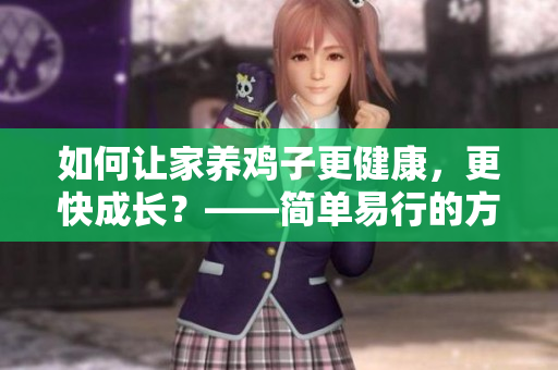 如何讓家養(yǎng)雞子更健康，更快成長？——簡單易行的方法探討