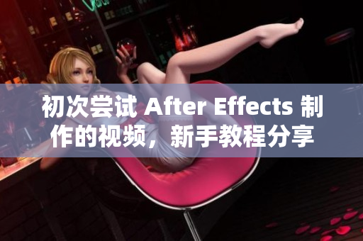 初次嘗試 After Effects 制作的視頻，新手教程分享
