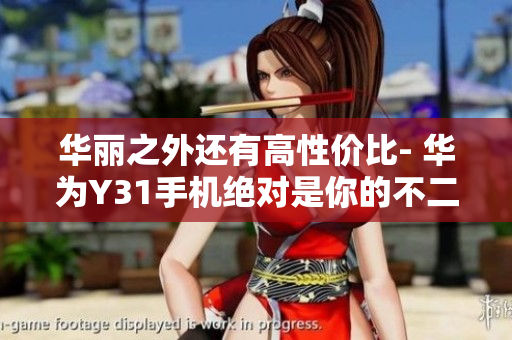 華麗之外還有高性價比- 華為Y31手機絕對是你的不二之選