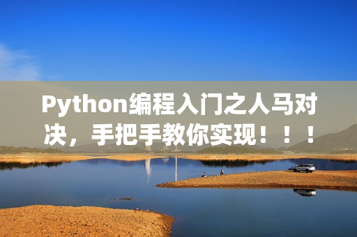 Python編程入門之人馬對決，手把手教你實(shí)現(xiàn)?。。? title=