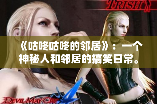 《咕咚咕咚的鄰居》：一個(gè)神秘人和鄰居的搞笑日常。