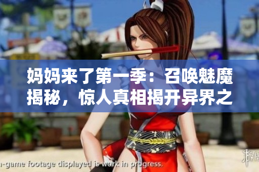 媽媽來了第一季：召喚魅魔揭秘，驚人真相揭開異界之門