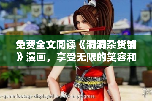 免費(fèi)全文閱讀《洞洞雜貨鋪》漫畫，享受無限的笑容和幽默故事