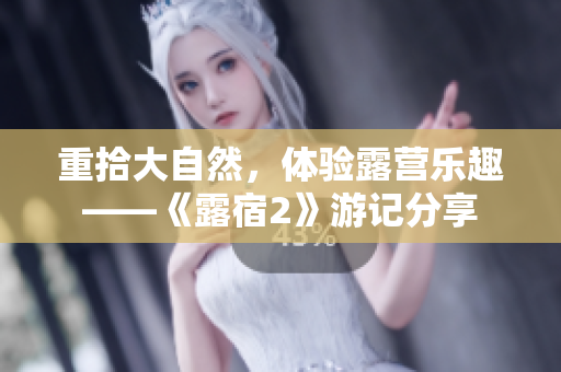 重拾大自然，體驗露營樂趣——《露宿2》游記分享