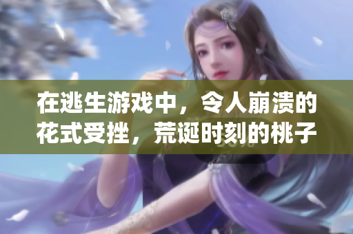 在逃生游戲中，令人崩潰的花式受挫，荒誕時(shí)刻的桃子燈，如何化解困局？(1)