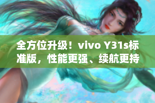 全方位升級！vivo Y31s標(biāo)準(zhǔn)版，性能更強、續(xù)航更持久！(1)