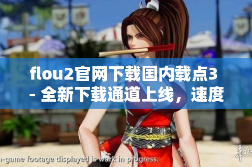 flou2官網(wǎng)下載國內(nèi)載點(diǎn)3 - 全新下載通道上線，速度更穩(wěn)定！