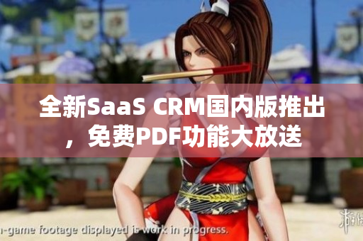 全新SaaS CRM國內(nèi)版推出，免費(fèi)PDF功能大放送