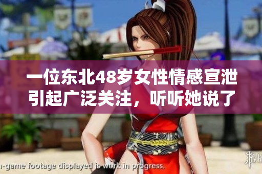 一位東北48歲女性情感宣泄引起廣泛關(guān)注，聽聽她說了什么！