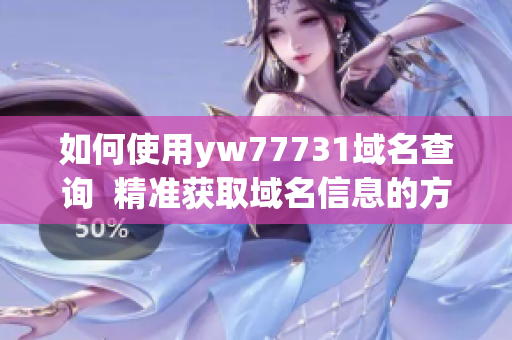 如何使用yw77731域名查詢  精準獲取域名信息的方法