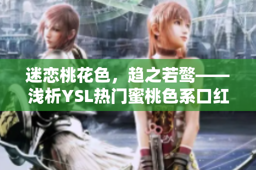 迷戀桃花色，趨之若鶩——淺析YSL熱門蜜桃色系口紅