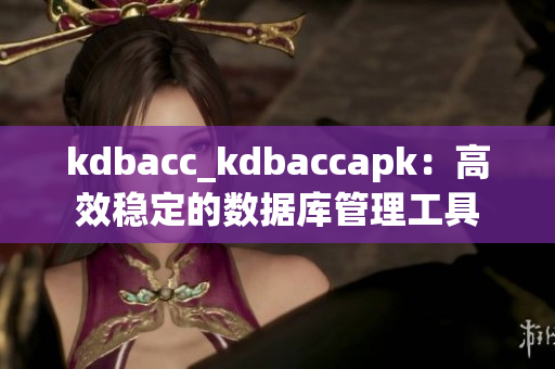 kdbacc_kdbaccapk：高效穩(wěn)定的數(shù)據(jù)庫(kù)管理工具