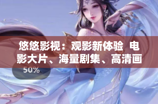 悠悠影視：觀影新體驗  電影大片、海量劇集、高清畫質盡享