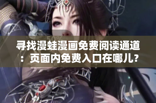 尋找漫蛙漫畫免費閱讀通道：頁面內(nèi)免費入口在哪兒？