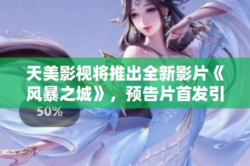 天美影視將推出全新影片《風(fēng)暴之城》，預(yù)告片首發(fā)引起觀眾熱議