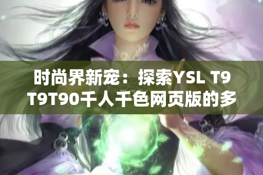 時(shí)尚界新寵：探索YSL T9T9T90千人千色網(wǎng)頁版的多彩世界