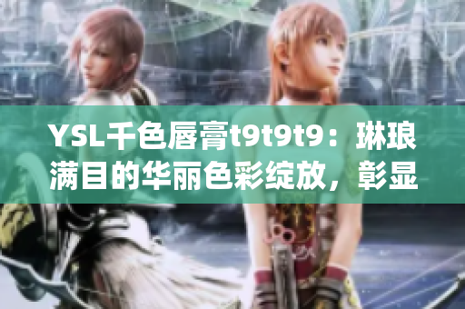 YSL千色唇膏t9t9t9：琳瑯滿目的華麗色彩綻放，彰顯迷人妝容(1)