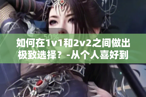 如何在1v1和2v2之間做出極致選擇？-從個人喜好到戰(zhàn)術(shù)分析