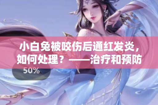 小白兔被咬傷后通紅發(fā)炎，如何處理？——治療和預(yù)防方法建議