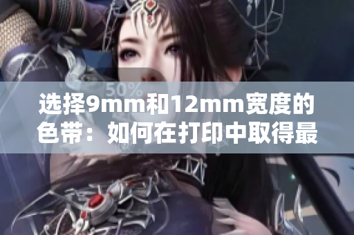 選擇9mm和12mm寬度的色帶：如何在打印中取得最佳效果？
