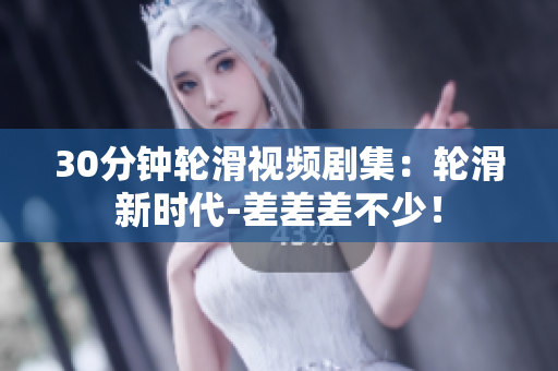 30分鐘輪滑視頻劇集：輪滑新時代-差差差不少！