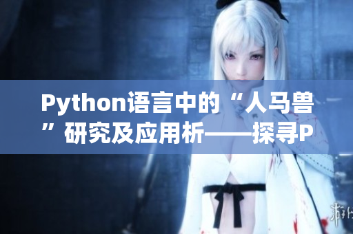 Python語言中的“人馬獸”研究及應(yīng)用析――探尋Python在人工智能領(lǐng)域的新進(jìn)展