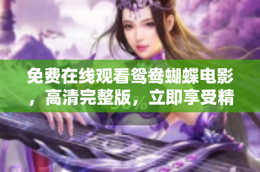 免費(fèi)在線觀看鴛鴦蝴蝶電影，高清完整版，立即享受精彩電影之旅