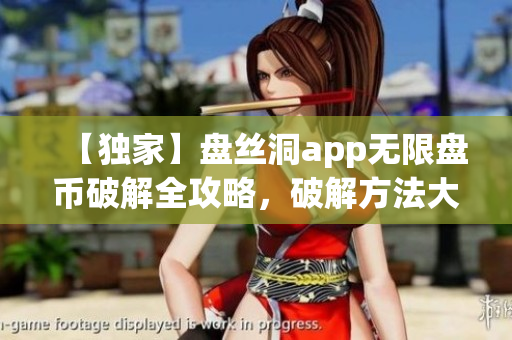 【獨(dú)家】盤絲洞app無(wú)限盤幣破解全攻略，破解方法大揭秘! 
