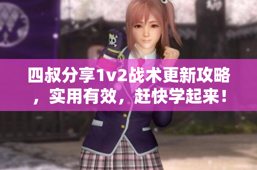 四叔分享1v2戰(zhàn)術(shù)更新攻略，實用有效，趕快學(xué)起來！