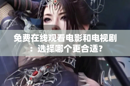 免費在線觀看電影和電視劇：選擇哪個更合適？