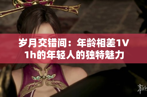 歲月交錯間：年齡相差1∨1h的年輕人的獨特魅力